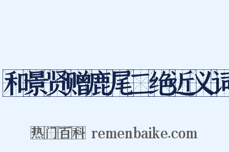 和景贤赠鹿尾二绝近义词是什么意思的图片